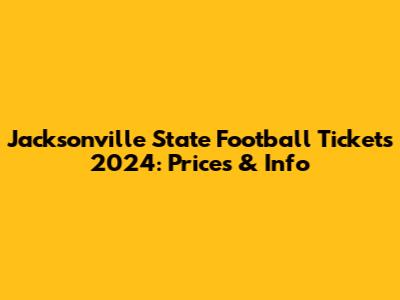 Jacksonville State Football Tickets 2024: Prices & Info