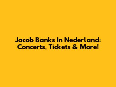 Jacob Banks In Nederland: Concerts, Tickets & More!