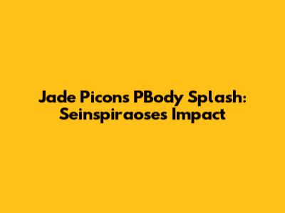 Jade Picon's PBody Splash: Seinspiraose's Impact