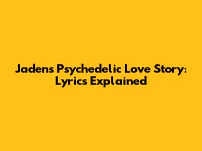 Jaden's Psychedelic Love Story: Lyrics Explained