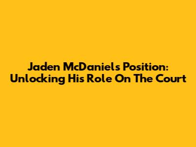 Jaden McDaniels Position: Unlocking His Role On The Court