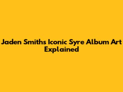 Jaden Smith's Iconic 'Syre' Album Art Explained