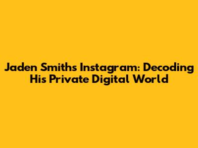 Jaden Smith's Instagram: Decoding His Private Digital World