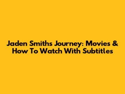 Jaden Smith's Journey: Movies & How To Watch With Subtitles