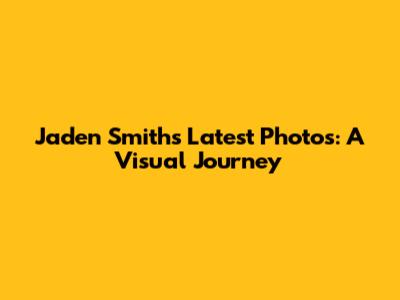 Jaden Smith's Latest Photos: A Visual Journey