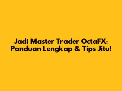 Jadi Master Trader OctaFX: Panduan Lengkap & Tips Jitu!