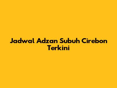 Jadwal Adzan Subuh Cirebon Terkini