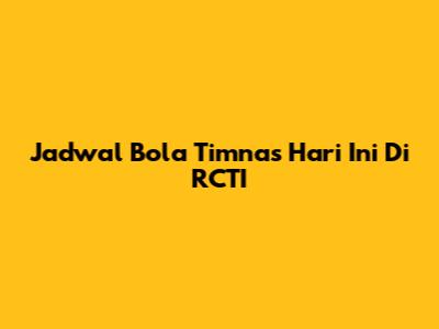 Jadwal Bola Timnas Hari Ini Di RCTI