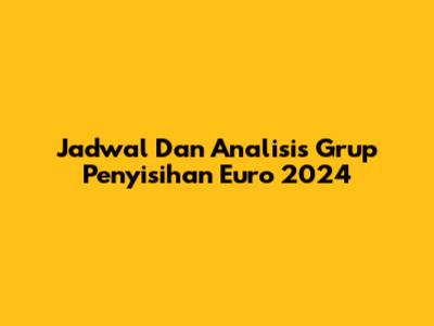 Jadwal Dan Analisis Grup Penyisihan Euro 2024