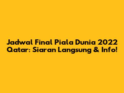 Jadwal Final Piala Dunia 2022 Qatar: Siaran Langsung & Info!