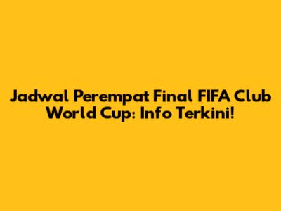 Jadwal Perempat Final FIFA Club World Cup: Info Terkini!