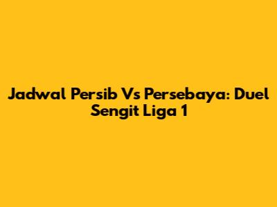 Jadwal Persib Vs Persebaya: Duel Sengit Liga 1