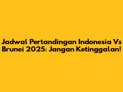 Jadwal Pertandingan Indonesia Vs Brunei 2025: Jangan Ketinggalan!