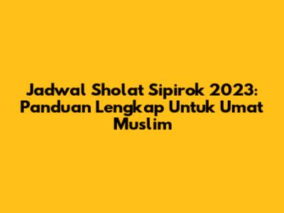 Jadwal Sholat Sipirok 2023: Panduan Lengkap Untuk Umat Muslim