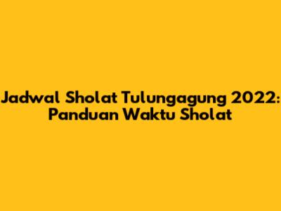 Jadwal Sholat Tulungagung 2022: Panduan Waktu Sholat