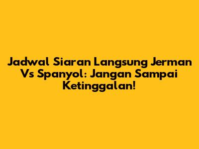 Jadwal Siaran Langsung Jerman Vs Spanyol: Jangan Sampai Ketinggalan!