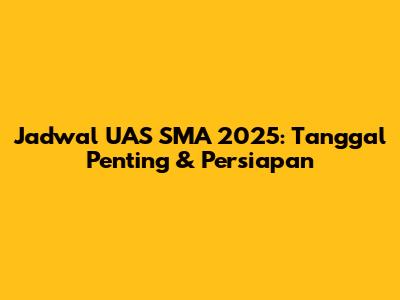 Jadwal UAS SMA 2025: Tanggal Penting & Persiapan