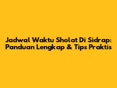 Jadwal Waktu Sholat Di Sidrap: Panduan Lengkap & Tips Praktis