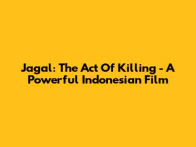 Jagal: The Act Of Killing - A Powerful Indonesian Film