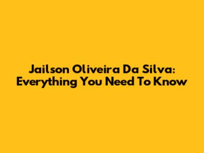 Jailson Oliveira Da Silva: Everything You Need To Know
