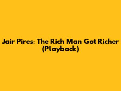 Jair Pires: The Rich Man Got Richer (Playback)