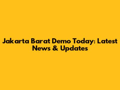 Jakarta Barat Demo Today: Latest News & Updates
