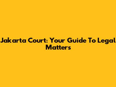 Jakarta Court: Your Guide To Legal Matters