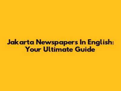 Jakarta Newspapers In English: Your Ultimate Guide