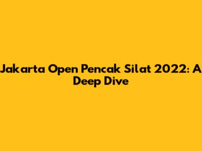 Jakarta Open Pencak Silat 2022: A Deep Dive