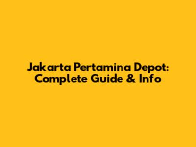 Jakarta Pertamina Depot: Complete Guide & Info
