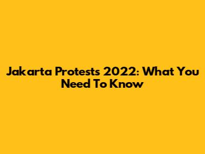 Jakarta Protests 2022: What You Need To Know