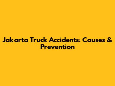 Jakarta Truck Accidents: Causes & Prevention