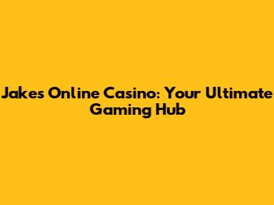Jake's Online Casino: Your Ultimate Gaming Hub