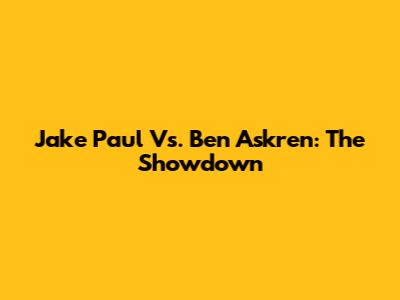 Jake Paul Vs. Ben Askren: The Showdown