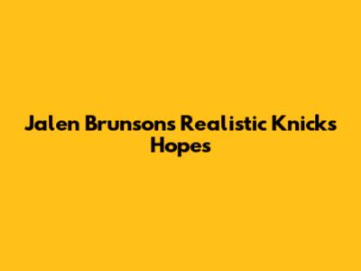 Jalen Brunson's Realistic Knicks Hopes