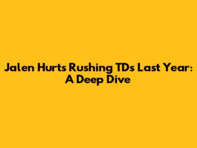 Jalen Hurts' Rushing TDs Last Year: A Deep Dive