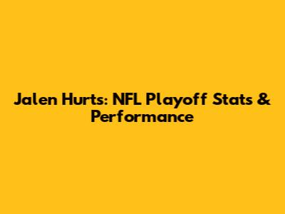 Jalen Hurts: NFL Playoff Stats & Performance