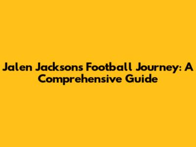 Jalen Jackson's Football Journey: A Comprehensive Guide