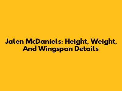 Jalen McDaniels: Height, Weight, And Wingspan Details
