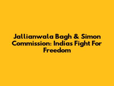 Jallianwala Bagh & Simon Commission: India's Fight For Freedom