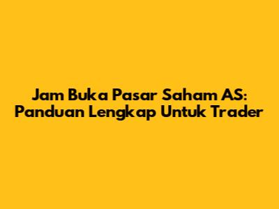 Jam Buka Pasar Saham AS: Panduan Lengkap Untuk Trader