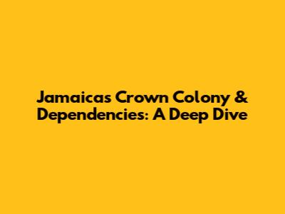Jamaica's Crown Colony & Dependencies: A Deep Dive