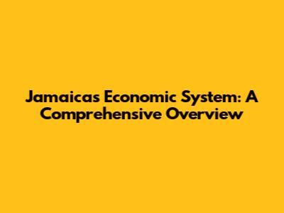 Jamaica's Economic System: A Comprehensive Overview