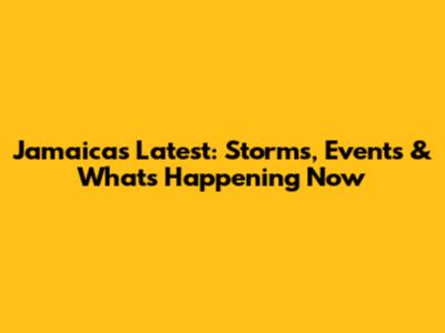 Jamaica's Latest: Storms, Events & What's Happening Now