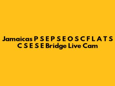 Jamaica's P S E P S E O S C F L A T S C S E S E Bridge Live Cam