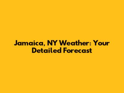 Jamaica, NY Weather: Your Detailed Forecast