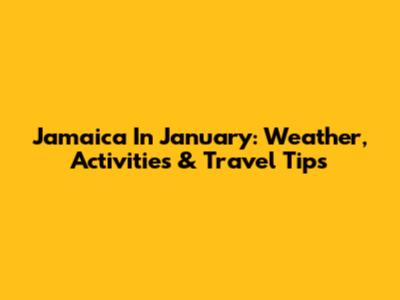 Jamaica In January: Weather, Activities & Travel Tips