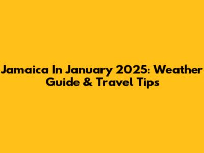 Jamaica In January 2025: Weather Guide & Travel Tips