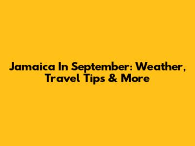 Jamaica In September: Weather, Travel Tips & More
