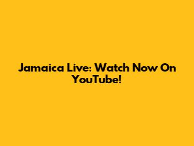 Jamaica Live: Watch Now On YouTube!